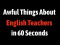 Awful Things About English Teachers in 60 Seconds