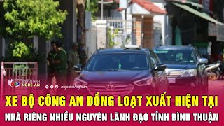 Nóng: Xe Bộ Công an đồng loạt xuất hiện tại nhà riêng nhiều nguyên lãnh đạo tỉnh Bình Thuận