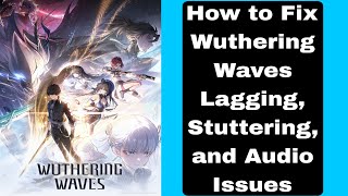How to Fix Wuthering Waves Lagging, Stuttering, and Audio Issues