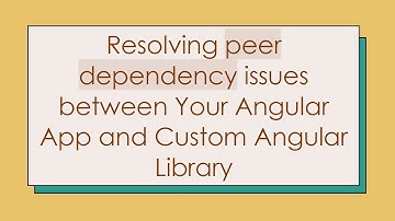 Resolving peer dependency issues between Your Angular App and Custom Angular Library