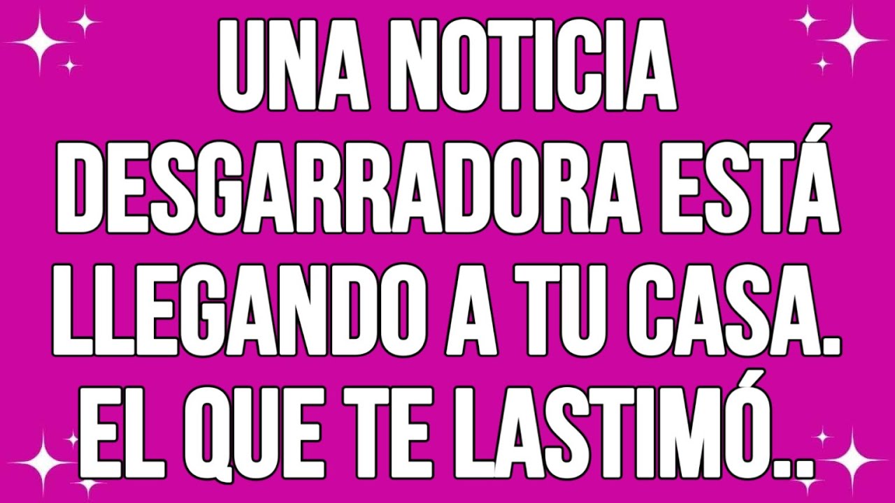 Una noticia desgarradora está llegando a tu casa. El que te lastimó...