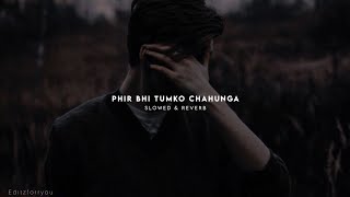 Phir Bhi Tumko Chahunga - slowed | Editzforryou