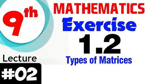 Exercise # 1.2 | Chapter # 1 | Types of Matrices | Mathematics Class 9th | Lec # 2