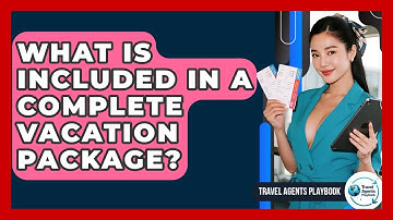 What Is Included In A Complete Vacation Package? - Travel Agents Playbook