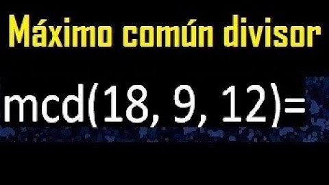 mcd de 18 , 9 y 12 . Maximo comun divisor de 3 numeros , ejemplo