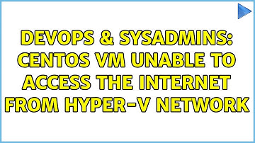 DevOps & SysAdmins: centos VM unable to access the internet from hyper-V network (4 Solutions!!)