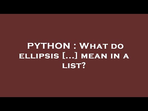 PYTHON : What do ellipsis [...] mean in a list?