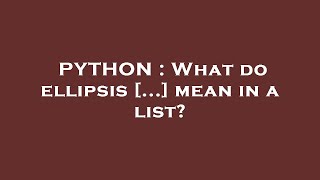 PYTHON : What do ellipsis [...] mean in a list?