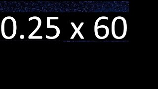 0.25 x 60 . decimal number multiplied by 60 multiplication of decimals by whole number