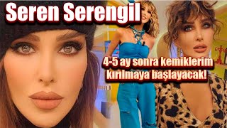 Seren Serengil 4-5 Ay Sonra Kemiklerim Kırılmaya Başlayacak