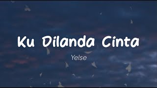 Yelse - Ku Dilanda Cinta (Lirik)