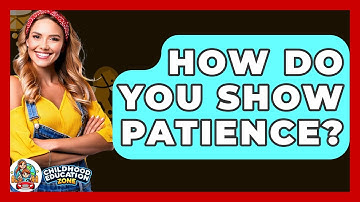 How Do You Show Patience? - Childhood Education Zone