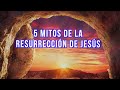 Cinco mitos de la resurrección de Jesús