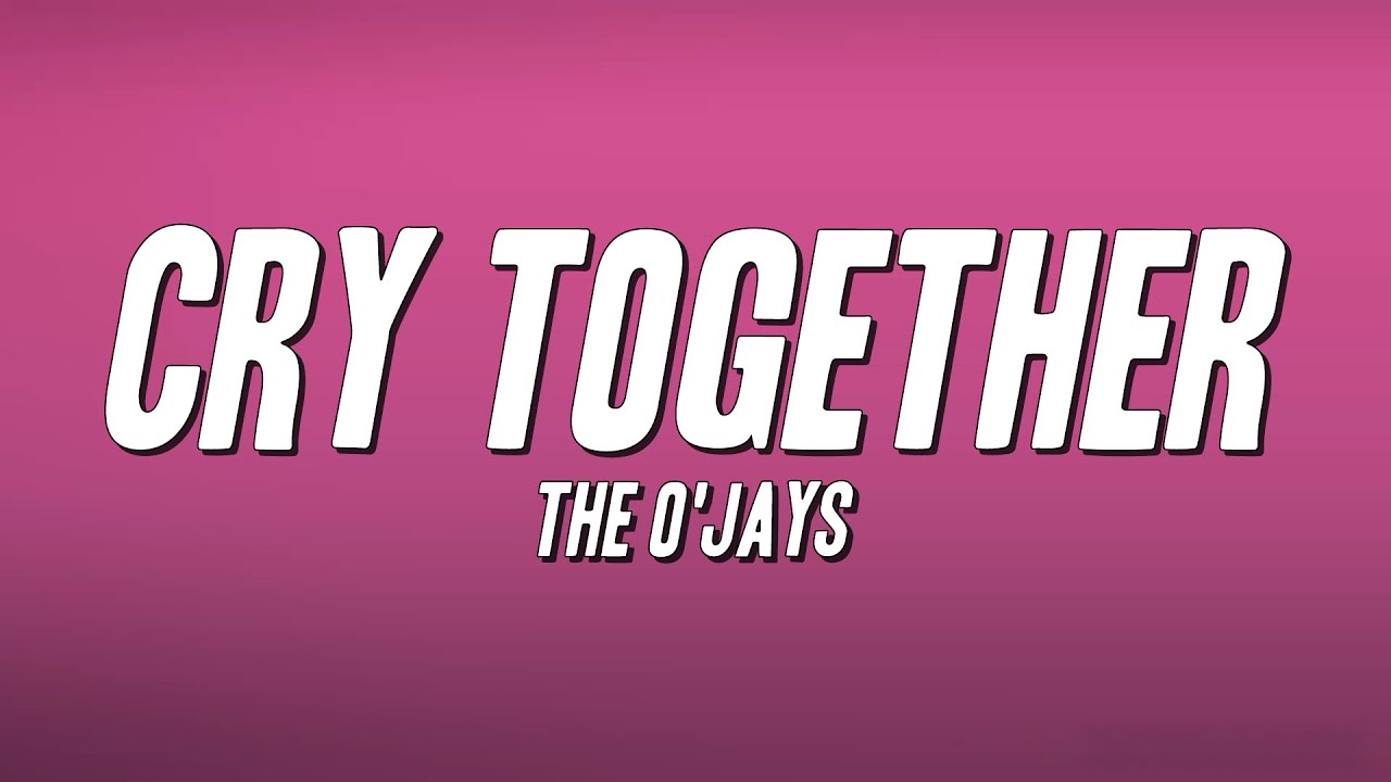 The O'Jays - Cry Together (Lyrics) - YouTube