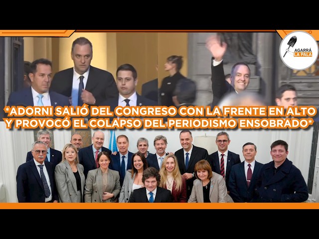 ADORNI SALIÓ CON LA FRENTE EN ALTO DEL CONGRESO Y PROVOCÓ EL COLAPSO DE TODO EL PERIODISMO ENSOBRADO