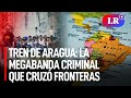 Tren de Aragua: ¿cómo la MEGABANDA CRIMINAL se expandió en LATAM desde una cárcel de Venezuela?