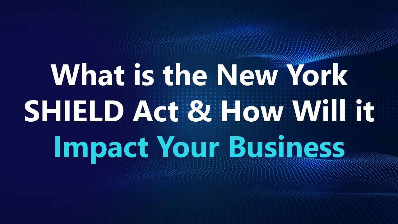 What Is the New York SHIELD Act & How Will It Impact Your Business