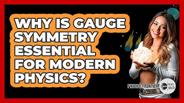 Why Is Gauge Symmetry Essential For Modern Physics? - Physics Frontier