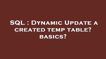 SQL : Dynamic Update a created temp table? basics?