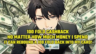 100 Fold Cashback: No Matter How Much Money I Spend, It Can Rebound a 100 Fold Back into My Card!