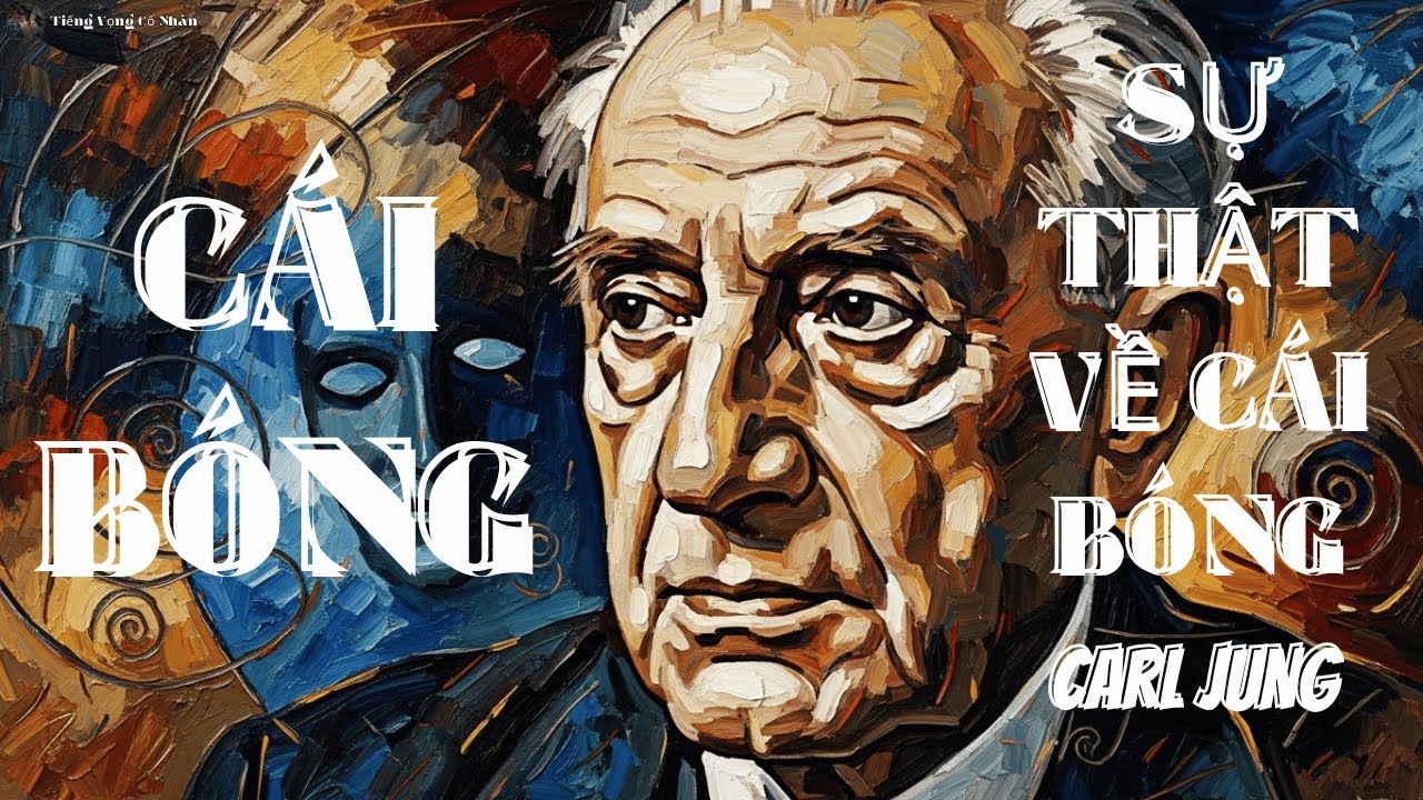 Bí Ẩn Cái Bóng Trong Tâm Trí | Carl Jung Và Nghệ Thuật Tự Nhận Thức