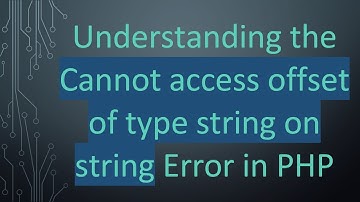 Understanding the Cannot access offset of type string on string Error in PHP