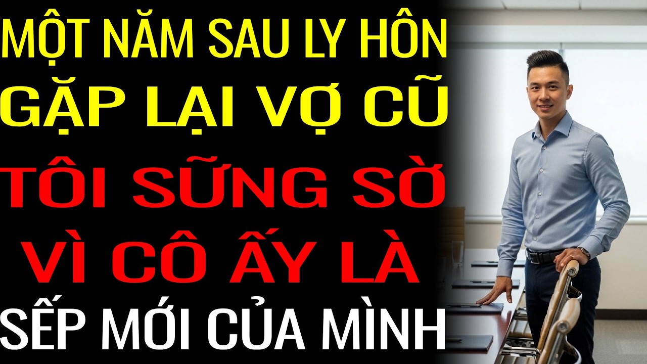 [ CÓ CON RỒI YÊU LẠI ] Một Năm Sau Ly Hôn - Gặp Lại Vợ Cũ , Tôi Sững Sờ Vì Cô Ấy Là Sếp Mới Của Mình