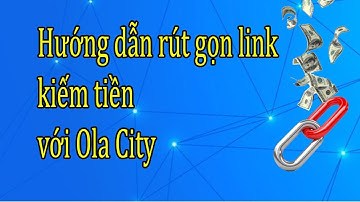 Ola City, hướng dẫn rút gọn link kiếm tiền