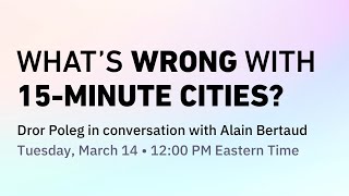 What’s Wrong with 15-Minute Cities? Dror Poleg with Alain Bertaud