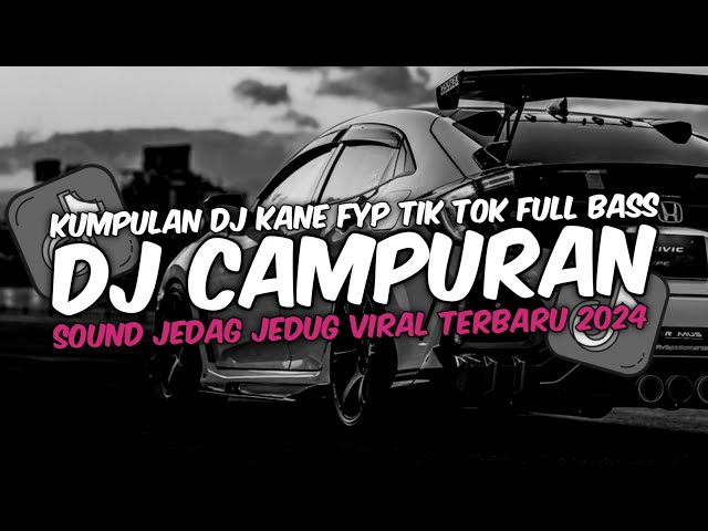 DJ CAMPURAN VIRAL TIK TOK TERBARU 2024 FULL BASS JEDAG JEDUG MENGKANE class=