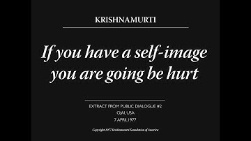 If you have a self image you are going to be hurt | J. Krishnamurti