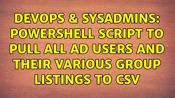 DevOps & SysAdmins: Powershell script to pull all ad users and their various group listings to csv