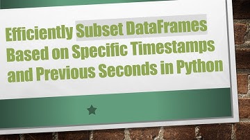 Efficiently Subset DataFrames Based on Specific Timestamps and Previous Seconds in Python