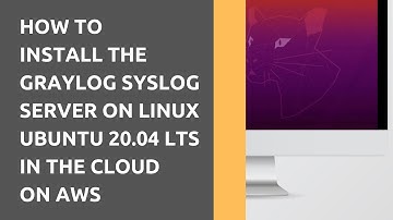 HOW TO INSTALL THE GRAYLOG SYSLOG SERVER ON LINUX UBUNTU 20.04 LTS IN THE CLOUD ON AWS