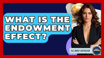 What Is The Endowment Effect? - All About Capitalism