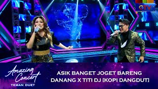 Asik Banget Joget Bareng Danang X Titi DJ - [KOPI DANGDUT] | AMAZING CONCERT TEMAN DUET