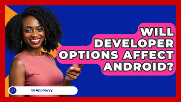 Will Developer Options Affect Android? - Be App Savvy