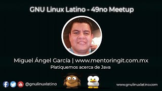 Platiquemos acerca de Java - 49no Meetup GNU Linux Latino / Miguel Ángel García