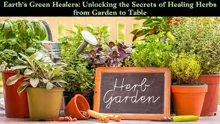 Unveiling The Power Of Healing Herbs: From Garden To Table With Earth's Green Healers