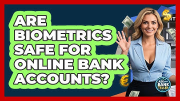 Are Biometrics Safe For Online Bank Accounts? - Ask Your Bank Teller