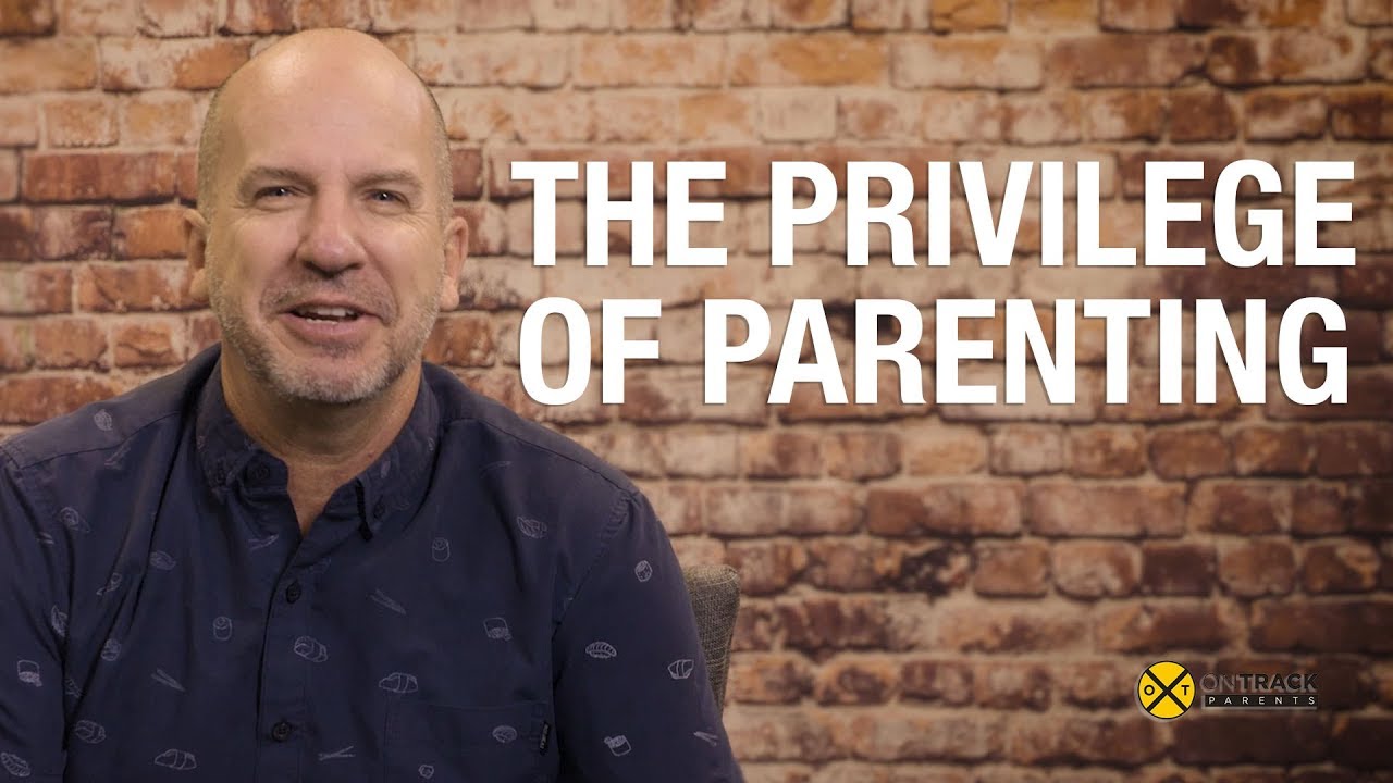 The Privilege of Parenting | ON TRACK PARENTING