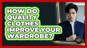 How Do Quality Clothes Improve Your Wardrobe?