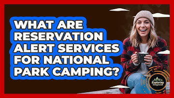 What Are Reservation Alert Services For National Park Camping? - Exploring Campgrounds