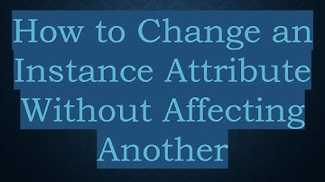 How to Change an Instance Attribute Without Affecting Another
