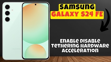 How to Enable/Disable Tethering Hardware Acceleration On Samsung Galaxy S24 FE