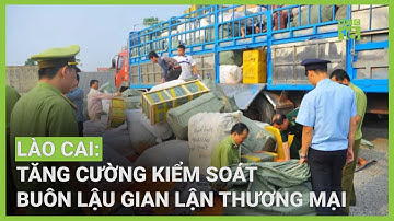 Lào Cai tăng cường chống buôn lậu, gian lận thương mại | VTC16
