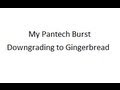 My Pantech Burst:  Downgrading to Gingerbread (from ICS).  How long it takes?  About 10 minutes