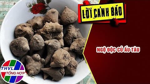 Ngộ độc củ ấu tàu | LỜI CẢNH BÁO | THVL Tổng Hợp