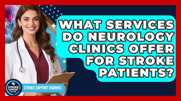 What Services Do Neurology Clinics Offer For Stroke Patients? - Stroke Support Channel