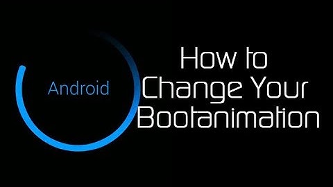How to Change Boot Animation In Android?  Root